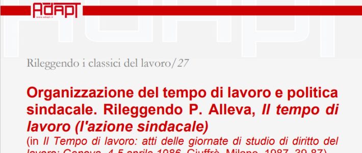 Rileggendo i classici del lavoro/27 – Organizzazione del tempo di lavoro e politica sindacale. Rileggendo P. Alleva, Il tempo di lavoro (l’azione sindacale) Rileggendo i classici del lavoro/27 – Organizzazione del tempo di lavoro e politica sindacale. Rileggendo P. Alleva, Il tempo di lavoro (l’azione sindacale)